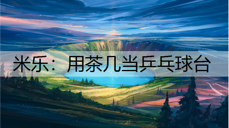 米乐：用茶几当乒乓球台